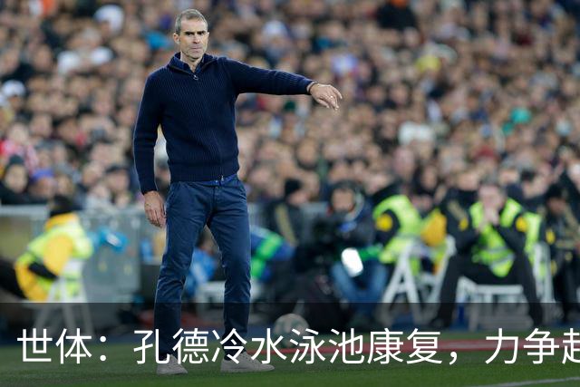 世体：孔德冷水泳池康复，力争赶上国家德比