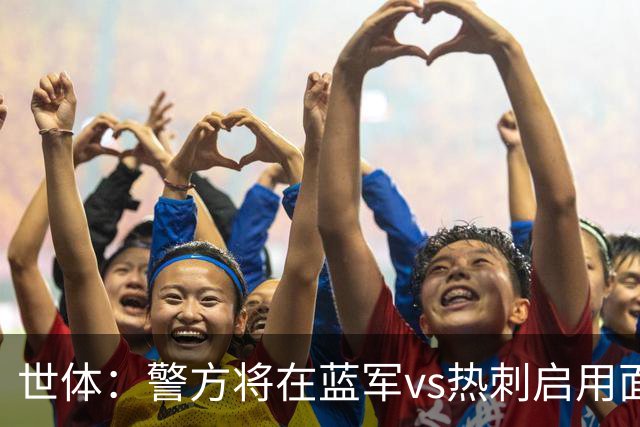 世体：警方将在蓝军vs热刺启用面部识别技术，比赛已被列为“高风险”