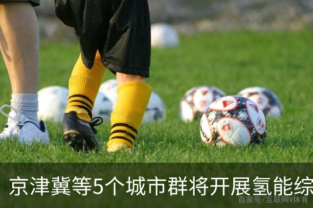 京津冀等5个城市群将开展氢能综合应用试点工作