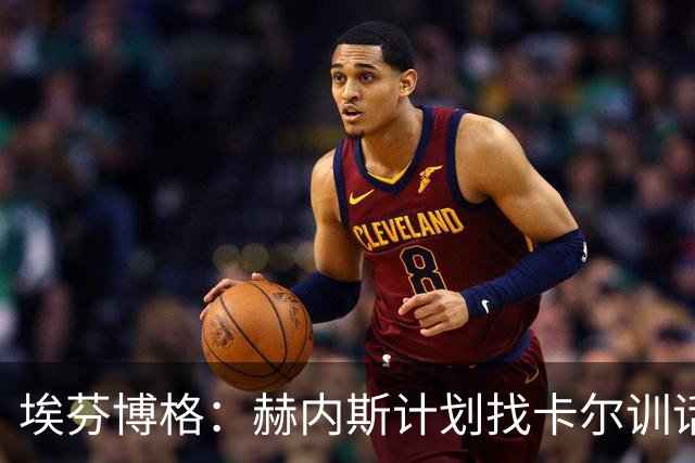 埃芬博格：赫内斯计划找卡尔训话是他的行事风格，后者得接受这点