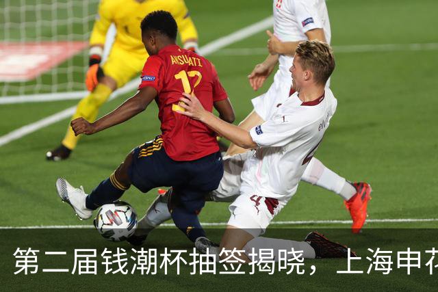 第二届钱潮杯抽签揭晓，上海申花身处B组强敌环伺，卫冕难度不小