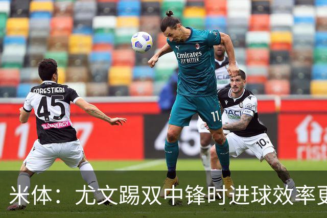 米体：尤文踢双中锋时进球效率更高，但两大因素阻碍斯帕莱蒂变阵