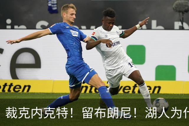 裁克内克特！留布朗尼！湖人为什么选他？