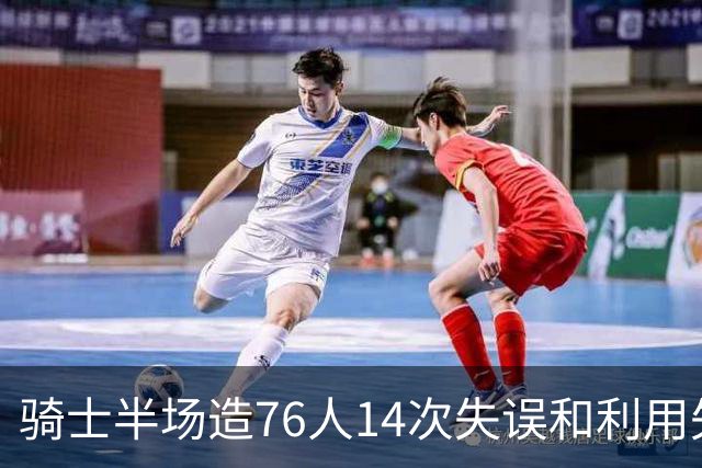 骑士半场造76人14次失误&利用失误得到22分 而76人只有3分！