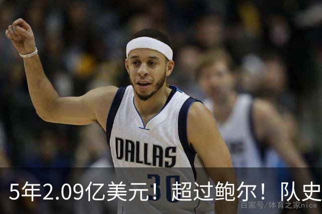 5年2.09亿美元！超过鲍尔！队史最大合同诞生了