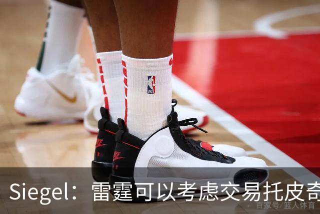 Siegel：雷霆可以考虑交易托皮奇&索伯 想更大动作也可交易哈滕