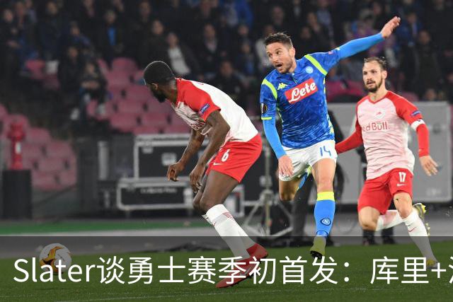 Slater谈勇士赛季初首发：库里+波杰+桑托斯+伦德博格+追梦